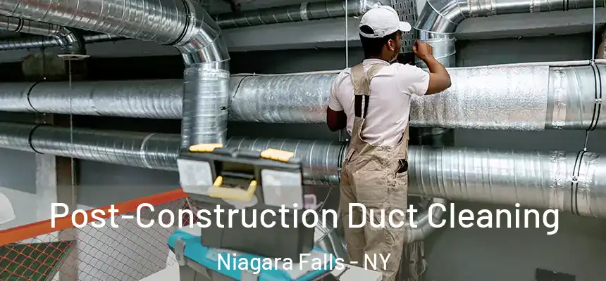 Post-Construction Duct Cleaning Niagara Falls - NY